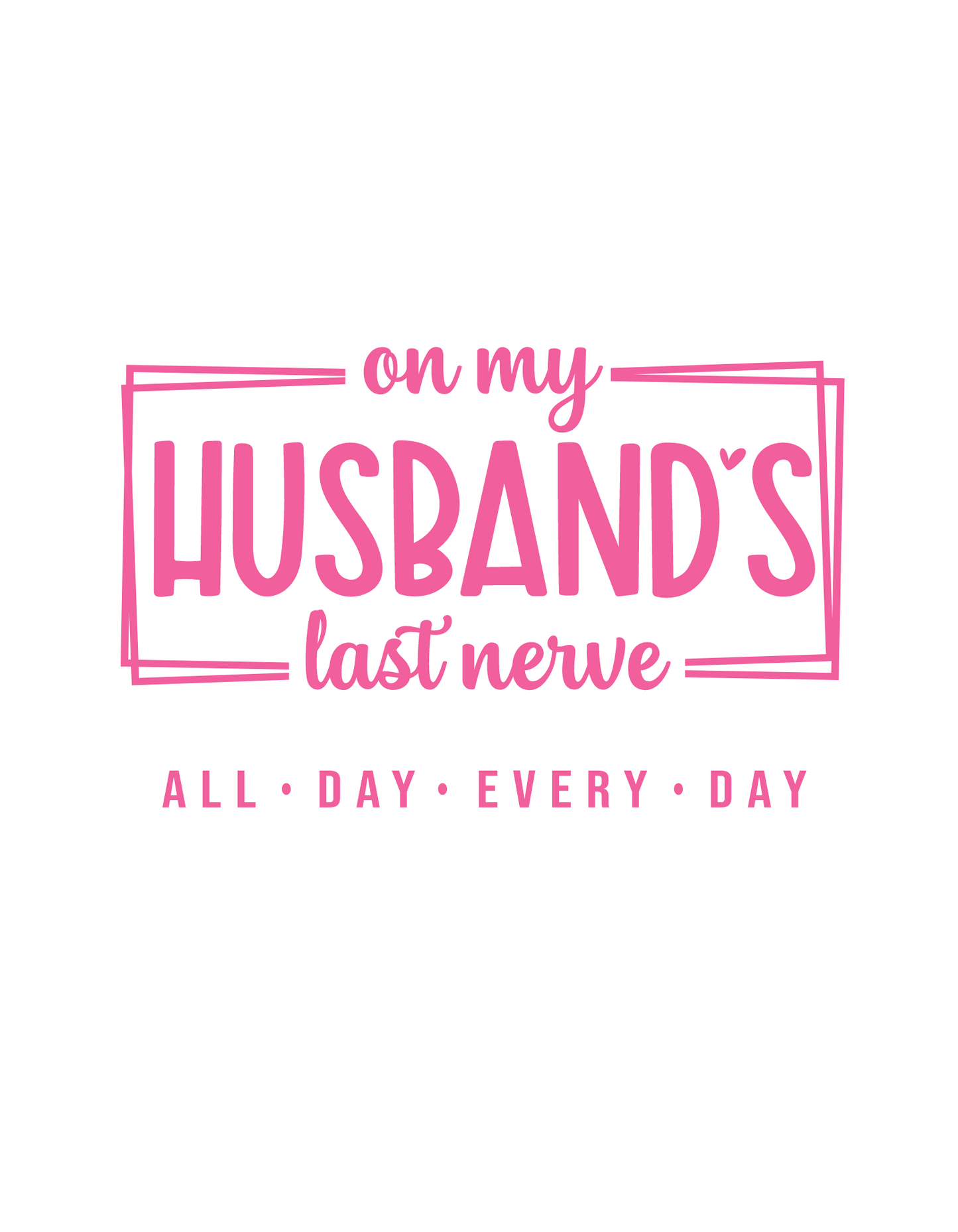 On my husband last nerve